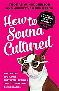 How to Sound Cultured : Master the 250 Names That Intellectuals Love to Drop Into Conversation (Paperback)