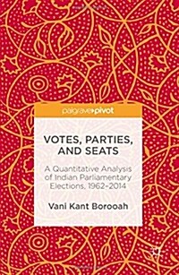 Votes, Parties, and Seats: A Quantitative Analysis of Indian Parliamentary Elections, 1962-2014 (Hardcover, 2016)