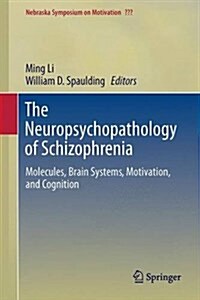 The Neuropsychopathology of Schizophrenia: Molecules, Brain Systems, Motivation, and Cognition (Hardcover, 2016)