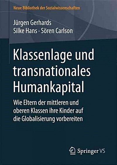 Klassenlage Und Transnationales Humankapital: Wie Eltern Der Mittleren Und Oberen Klassen Ihre Kinder Auf Die Globalisierung Vorbereiten (Hardcover, 1. Aufl. 2016)