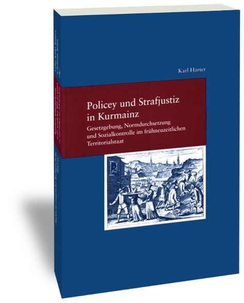 Policey Und Strafjustiz in Kurmainz: Gesetzgebung, Normdurchsetzung Und Sozialkontrolle Im Fruhneuzeitlichen Territorialstaat (Paperback)