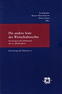 Die Andere Seite Des Wirtschaftsrechts: Steuerung in Den Diktaturen Des 20. Jahrhunderts / Das Europa Der Diktatur (Paperback)