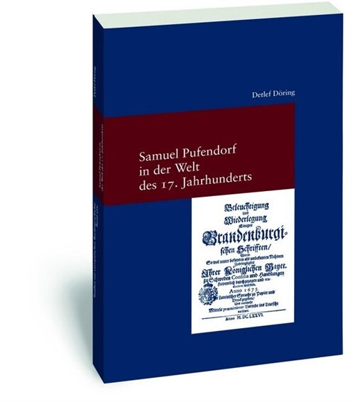 Samuel Pufendorf in Der Welt Des 17. Jahrhunderts: Untersuchungen Zur Biographie Pufendorfs Und Zu Seinem Wirken ALS Politiker Und Theologe (Paperback)