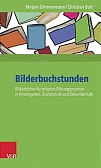 Bilderbuchstunden: Bilderbucher Fur Religiose Bildungsprozesse in Kindergarten, Grundschule Und Sekundarstufe (Paperback)