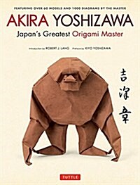 Akira Yoshizawa, Japans Greatest Origami Master: Featuring Over 60 Models and 1000 Diagrams by the Master (Hardcover)