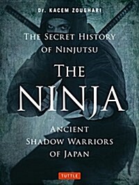 The Ninja, the Secret History of Ninjutsu: Ancient Shadow Warriors of Japan (Paperback)
