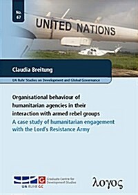 Organisational Behaviour of Humanitarian Agencies in Their Interaction: A Case Study of Humanitarian Engagement with the Lords Resistance Army (Paperback)
