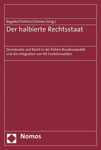 Der Halbierte Rechtsstaat: Demokratie Und Recht in Der Fruhen Bundesrepublik Und Die Integration Von Ns-Funktionseliten (Paperback)