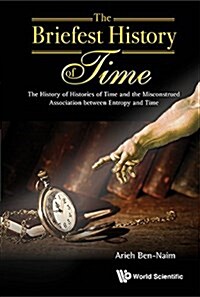Briefest History of Time, The: The History of Histories of Time and the Misconstrued Association Between Entropy and Time (Hardcover)