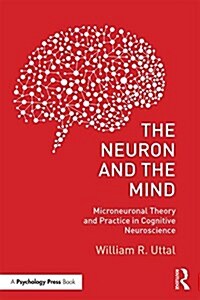 The Neuron and the Mind : Microneuronal Theory and Practice in Cognitive Neuroscience (Paperback)