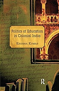 Politics of Education in Colonial India (Paperback)