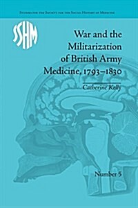 War and the Militarization of British Army Medicine, 1793-1830 (Paperback)