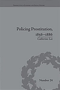 Policing Prostitution, 1856–1886 : Deviance, Surveillance and Morality (Paperback)