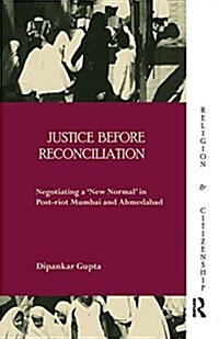 Justice before Reconciliation : Negotiating a ‘New Normal’ in Post-riot Mumbai and Ahmedabad (Paperback)