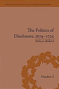 The Politics of Disclosure, 1674-1725 : Secret History Narratives (Paperback)