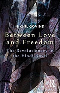 Between Love and Freedom : The Revolutionary in the Hindi Novel (Paperback)