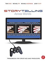 Storytelling Across Worlds: Transmedia for Creatives and Producers (Hardcover)