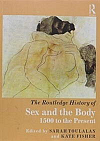 The Routledge History of Sex and the Body : 1500 to the Present (Paperback)