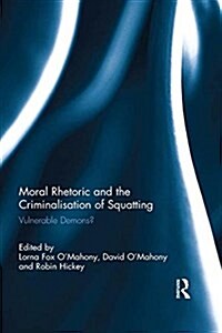 Moral Rhetoric and the Criminalisation of Squatting : Vulnerable Demons? (Paperback)