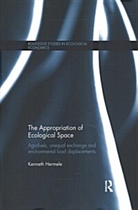 The Appropriation of Ecological Space : Agrofuels, Unequal Exchange and Environmental Load Displacements (Paperback)