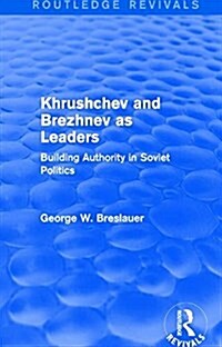Khrushchev and Brezhnev as Leaders (Routledge Revivals) : Building Authority in Soviet Politics (Hardcover)