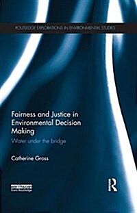 Fairness and Justice in Environmental Decision Making : Water Under the Bridge (Paperback)