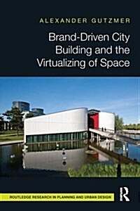 Brand-Driven City Building and the Virtualizing of Space (Paperback)