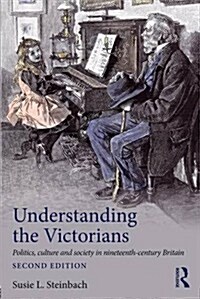 Understanding the Victorians : Politics, Culture and Society in Nineteenth-Century Britain (Paperback, 2 ed)