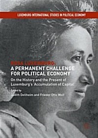 Rosa Luxemburg: A Permanent Challenge for Political Economy : On the History and the Present of Luxemburgs Accumulation of Capital (Hardcover, 1st ed. 2016)