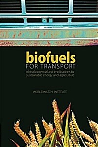 Biofuels for Transport : Global Potential and Implications for Sustainable Energy and Agriculture (Paperback)