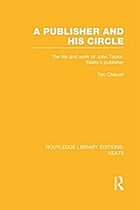 A Publisher and his Circle : The Life and Work of John Taylor, Keats Publisher (Paperback)