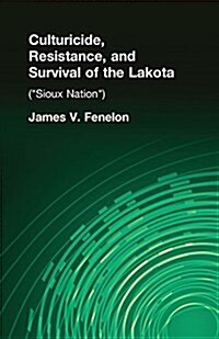 Culturicide, Resistance, and Survival of the Lakota : (Sioux Nation) (Paperback)