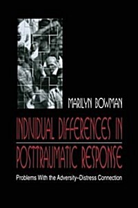 Individual Differences in Posttraumatic Response : Problems with the Adversity-Distress Connection (Paperback)
