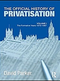 The Official History of Privatisation Vol. I : The formative years 1970-1987 (Paperback)
