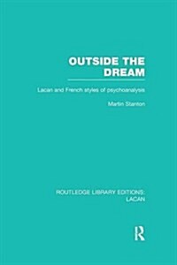 Outside the Dream (RLE: Lacan) : Lacan and French Styles of Psychoanalysis (Paperback)