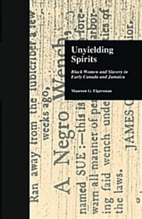 Unyielding Spirits : Black Women and Slavery in Early Canada and Jamaica (Paperback)