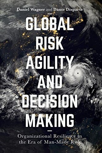 Global Risk Agility and Decision Making : Organizational Resilience in the Era of Man-Made Risk (Hardcover, 1st ed. 2016)
