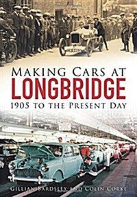 Making Cars at Longbridge : 1905 to the Present Day (Paperback)