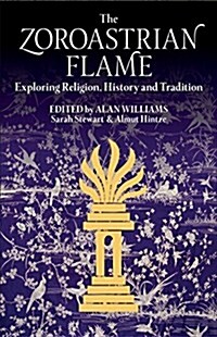 The Zoroastrian Flame : Exploring Religion, History and Tradition (Hardcover)