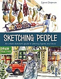 Sketching People : An Urban Sketchers Guide to Drawing Figures and Faces (Paperback)