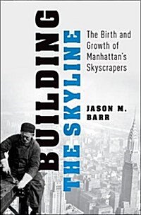 Building the Skyline: The Birth and Growth of Manhattans Skyscrapers (Hardcover)