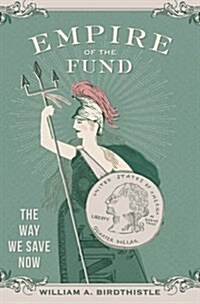 Empire of the Fund: The Way We Save Now (Hardcover)