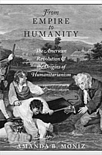 From Empire to Humanity: The American Revolution and the Origins of Humanitarianism (Hardcover)