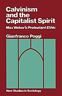 Calvinism and the Capitalist Spirit: Max Webers Protestant Ethic (Paperback)