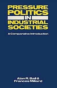 Pressure Politics in Industrial Societies: A Comparative Introduction (Paperback)