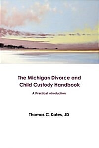 The Michigan Divorce and Child Custody Handbook: A Practical Introduction (Paperback)