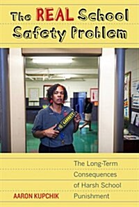 The Real School Safety Problem: The Long-Term Consequences of Harsh School Punishment (Paperback)