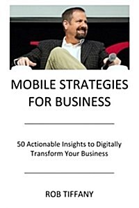 Mobile Strategies for Business: 50 Actionable Insights to Digitally Transform Your Business (Paperback)