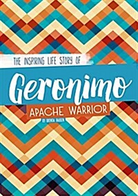Geronimo: The Inspiring Life Story of an Apache Warrior (Hardcover)