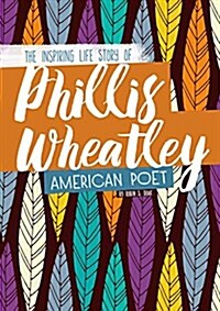 Phillis Wheatley: The Inspiring Life Story of the American Poet (Hardcover)